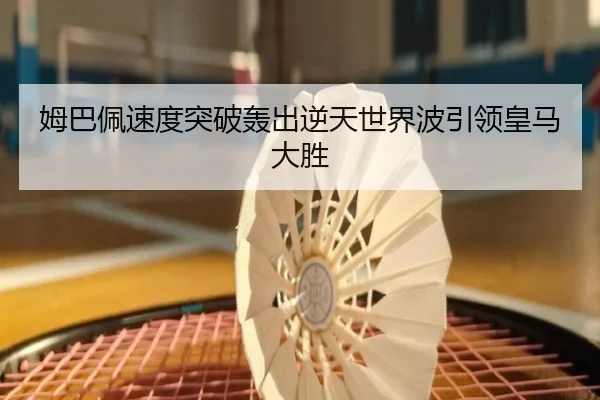 姆巴佩速度突破轰出逆天世界波引领皇马大胜