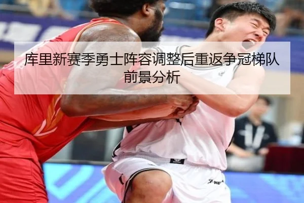 库里新赛季勇士阵容调整后重返争冠梯队前景分析